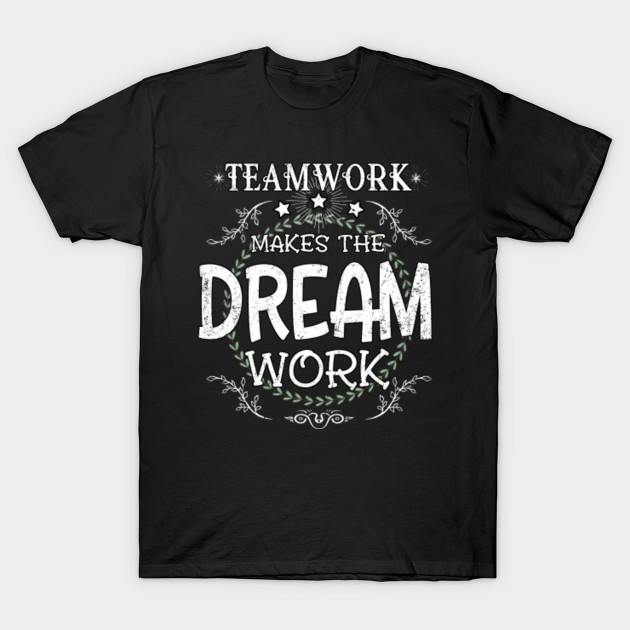 Teamwork Makes the Dream Work T-Shirt-TJ